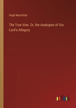 Paperback The True Vine. Or, the Analogies of Our Lord's Allegory Book