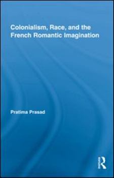 Colonialism, Race, and the French Romantic Imagination - Book  of the Routledge Studies in Romanticism