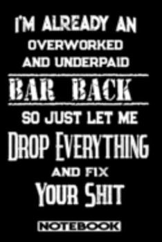 I'm Already An Overworked And Underpaid Bar Back. So Just Let Me Drop Everything And Fix Your Shit!: Blank Lined Notebook | Appreciation Gift For Bar Back