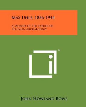 Paperback Max Uhle, 1856-1944: A Memoir Of The Father Of Peruvian Archaeology Book