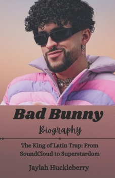Paperback Bad Bunny Biography: The King of Latin Trap: From SoundCloud to Superstardom Book