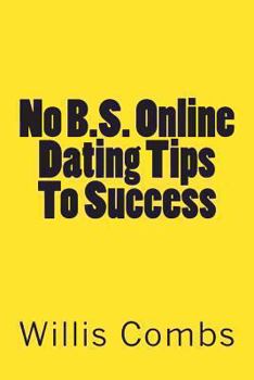 Paperback No B.S. Online Dating Tips To Success: a No NONSENSE Guide to Internet Dating and Getting The Best Results Book