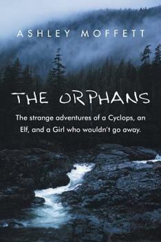 Paperback The Orphans: The Strange Adventures of a Cyclops, an Elf, and a Girl Who Wouldn't Go Away. Book