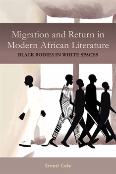 Hardcover Migration and Return in Modern African Literature: Black Bodies in White Spaces Book
