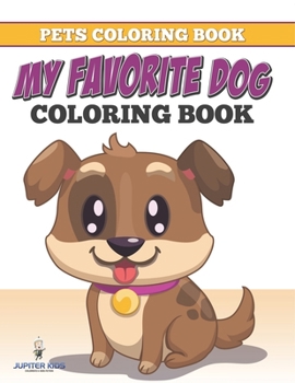 Pets Coloring Book: My Favorite Dog Coloring Book