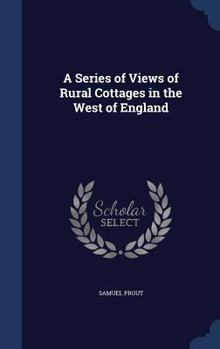 Hardcover A Series of Views of Rural Cottages in the West of England Book