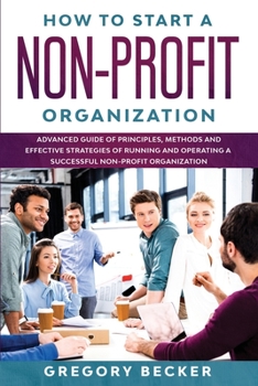 Paperback How to Start a Non-Profit Organization: Advanced Guide of Principles, Methods and Effective Strategies for Running and Operating a Successful Non-Prof Book