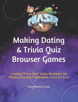 Paperback Making Dating & Quiz Trivia Browser Games: Creating "Trivia Quiz" Game Mechanics for Phaser.js Gaming Frameworks v3.x.x & v2.x.x Book