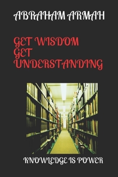 Paperback Get Wisdom Get Understanding: Knowledge Is Power Book