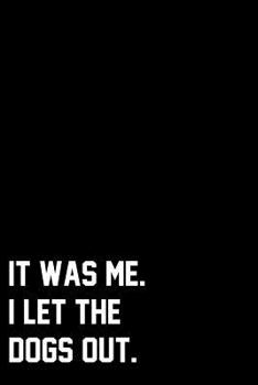 Paperback It Was Me. I Let The Dogs Out.: Wide Ruled Composition Notebook Book