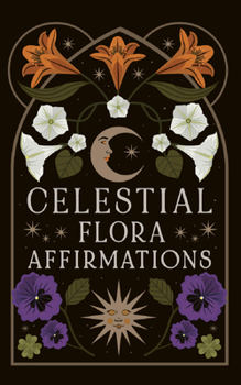 Celestial Flora Affirmation Deck: 52 empowering affirmation cards to connect to nature’s magical wisdom