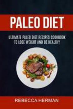 Paperback Paleo Diet: Ultimate Paleo Diet Recipes Cookbook To Lose Weight And Be Healthy Book