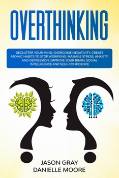 Paperback Over Thinking: Declutter Your Mind, Overcome Negativity. Create Atomic Habits to Stop Worrying. Manage Stress, Anxiety, and Depressio Book