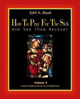 Paperback How to Pray for the Sick and See Them Recover, Vol. 2: Practical Training in the Lost Art of Healing Prayer Book