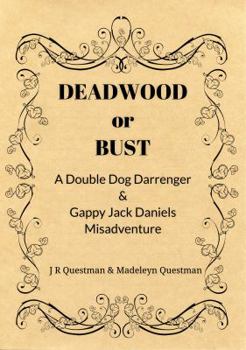 Paperback Deadwood or Bust: A Double Dog Darrenger & Gappy Jack Daniels Misadventure Book