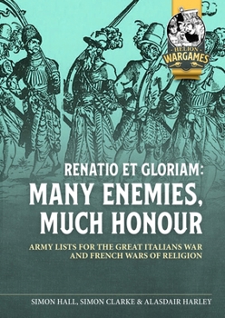 Paperback Renatio Et Gloriam: Many Enemies, Much Honour: Army Lists for the Great Italian War and French Wars of Religion Book