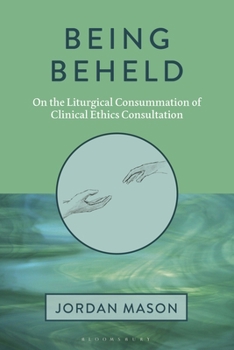 Paperback Being Beheld: On the Liturgical Consummation of Clinical Ethics Consultation Book