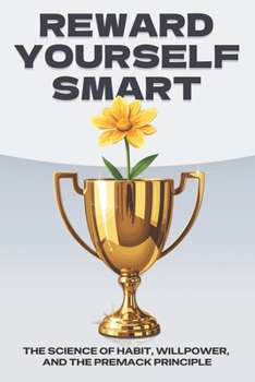 Reward Yourself Smart: The Science of Habit, Willpower, and the Premack Principle (Laws of the Universe)