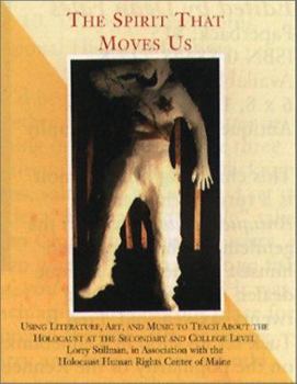 Paperback The Spirit That Moves Us: Using Literature, Art, and Music to Teach About the Holocaust at the Secondary and College Level Book