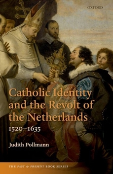 Catholic Identity and the Revolt of the Netherlands, 1520-1635 - Book  of the Past and Present Book Series