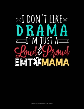 I Don't Like Drama I'm Just A Loud & Proud EMT Mama: Unruled Composition Book