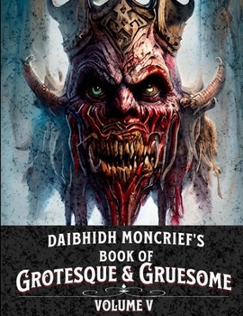 Daibhidh Moncrief's Book of Grotesque & Gruesome: Volume V