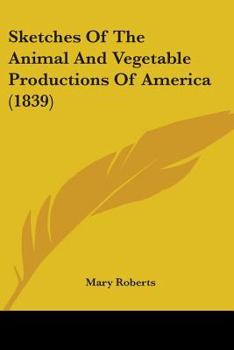 Paperback Sketches Of The Animal And Vegetable Productions Of America (1839) Book