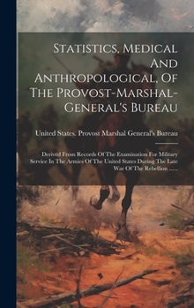 Statistics, Medical And Anthropological, Of The Provost-marshal-general's Bureau: Derived From Records Of The Examination For Military Service In The