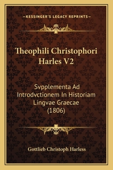 Paperback Theophili Christophori Harles V2: Svpplementa Ad Introdvctionem In Historiam Lingvae Graecae (1806) [Latin] Book