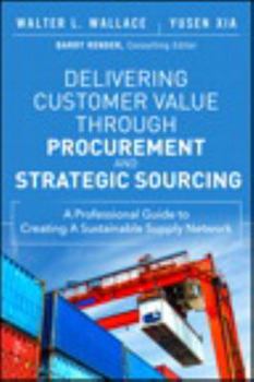 Hardcover Delivering Customer Value Through Procurement and Strategic Sourcing: A Professional Guide to Creating a Sustainable Supply Network Book