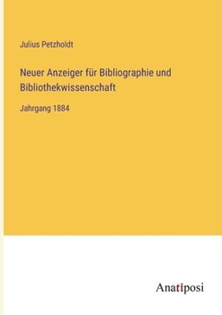 Neuer Anzeiger für Bibliographie und Bibliothekwissenschaft: Jahrgang 1884