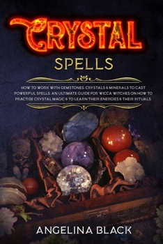 Paperback Crystal Spells: How to Work With Gemstones and Crystals to Cast Powerful Spells. An Ultimate Guide for Witches on How to Practice Crys Book