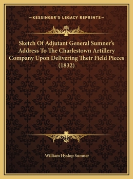 Hardcover Sketch Of Adjutant General Sumner's Address To The Charlestown Artillery Company Upon Delivering Their Field Pieces (1832) Book