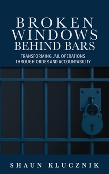 Hardcover Broken Windows Behind Bars: Transforming Jail Operations Through Order and Accountability Book