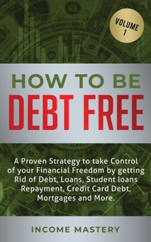 Paperback How to be Debt Free: A proven strategy to take control of your financial freedom by getting rid of debt, loans, student loans repayment, cr Book