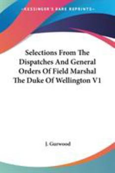 Paperback Selections From The Dispatches And General Orders Of Field Marshal The Duke Of Wellington V1 Book