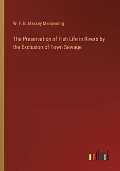 The Preservation of Fish Life in Rivers by the Exclusion of Town Sewage