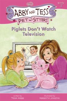 Piglets Don't Watch Television (Abby and Tess Pet-Sitters) - Book #3 of the Abby and Tess, Pet-Sitters