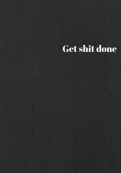 Get Shit Done : Lined Notebook/journal 7X10