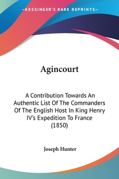 Paperback Agincourt: A Contribution Towards An Authentic List Of The Commanders Of The English Host In King Henry IV's Expedition To France Book