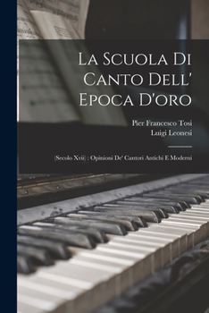 Paperback La Scuola Di Canto Dell' Epoca D'oro: (Secolo Xvii): Opinioni De' Cantori Antichi E Moderni [Italian] Book