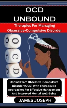 Paperback Ocd Unbound: Therapies For Managing Obsessive-Compulsive Disorder: Unbind From Obsessive-Compulsive Disorder (OCD) With Therapeutic Book