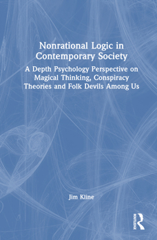 Hardcover Nonrational Logic in Contemporary Society: A Depth Psychology Perspective on Magical Thinking, Conspiracy Theories and Folk Devils Among Us Book