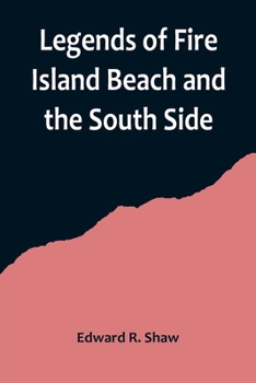 Legends Of Fire Island Beach And The South Side - Primary Source Edition