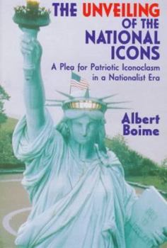 Hardcover The Unveiling of the National Icons: A Plea for Patriotic Iconoclasm in a Nationalist Era Book