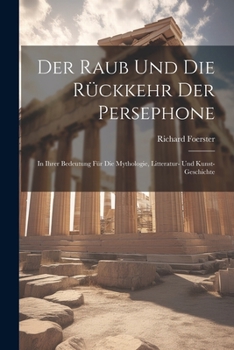 Paperback Der Raub Und Die Rückkehr Der Persephone: In Ihrer Bedeutung Für Die Mythologie, Litteratur- Und Kunst-Geschichte [German] Book