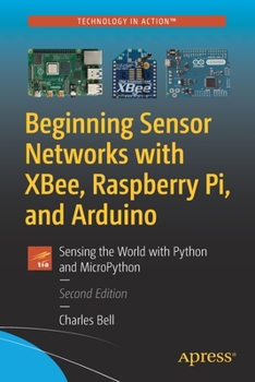 Paperback Beginning Sensor Networks with Xbee, Raspberry Pi, and Arduino: Sensing the World with Python and Micropython Book