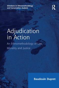 Adjudication in Action: An Ethnomethodology of Law, Morality and Justice - Book  of the Directions in Ethnomethodology and Conversation Analysis