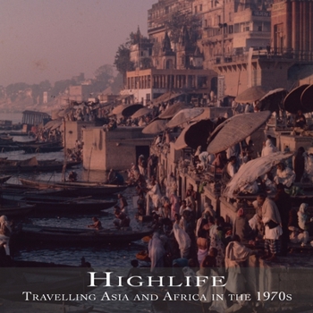 Paperback Highlife: Travelling Asia and Africa in the 1970s: Travelling Asia and Africa in The 1970s Book