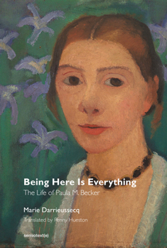 Paperback Being Here Is Everything: The Life of Paula Modersohn-Becker Book